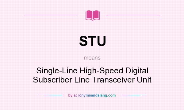 What does STU mean? It stands for Single-Line High-Speed Digital Subscriber Line Transceiver Unit