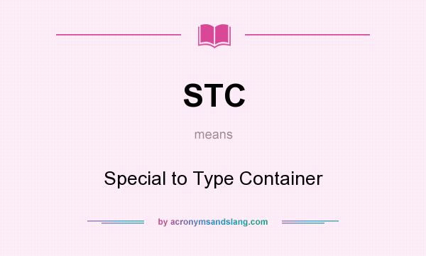 What does STC mean? It stands for Special to Type Container