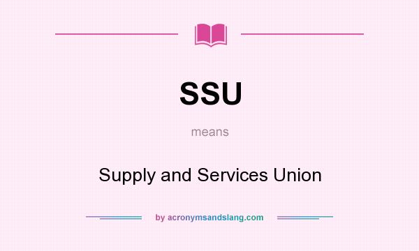 What does SSU mean? It stands for Supply and Services Union