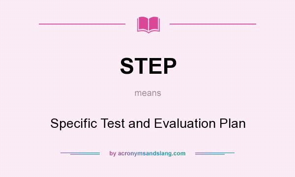 What does STEP mean? It stands for Specific Test and Evaluation Plan