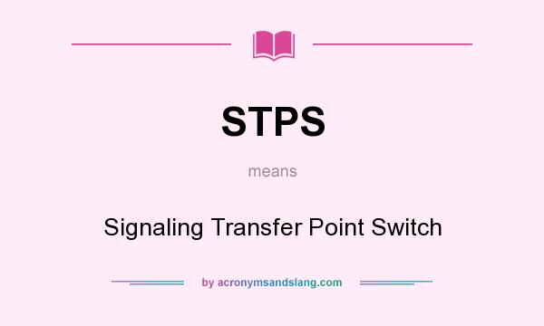 What does STPS mean? It stands for Signaling Transfer Point Switch