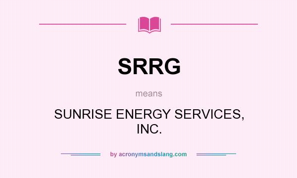 What does SRRG mean? It stands for SUNRISE ENERGY SERVICES, INC.