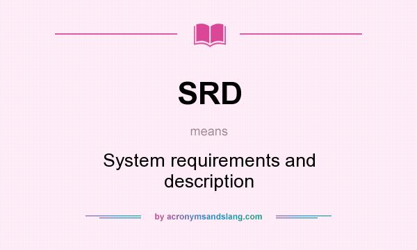 What does SRD mean? It stands for System requirements and description