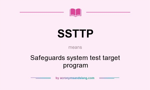 What does SSTTP mean? It stands for Safeguards system test target program