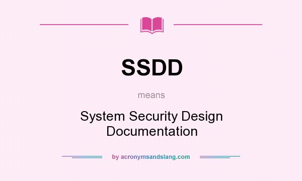 What does SSDD mean? It stands for System Security Design Documentation
