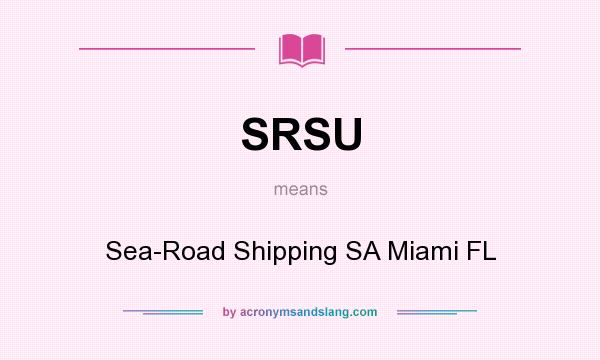 What does SRSU mean? It stands for Sea-Road Shipping SA Miami FL