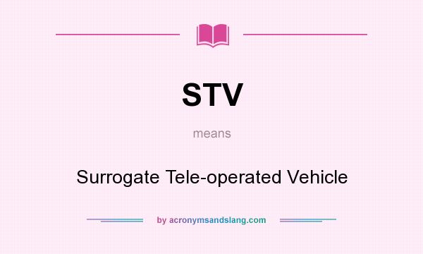 What does STV mean? It stands for Surrogate Tele-operated Vehicle