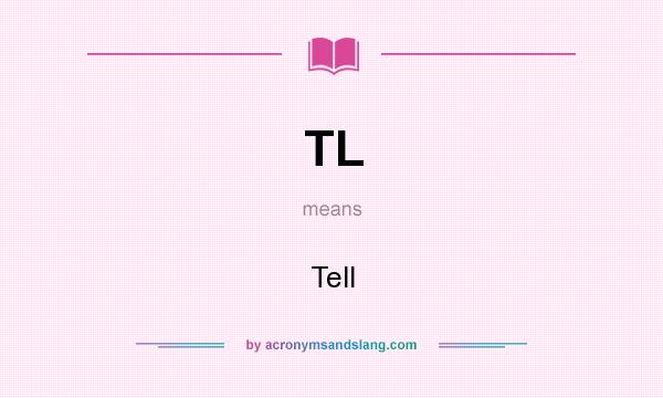 What does TL mean? It stands for Tell