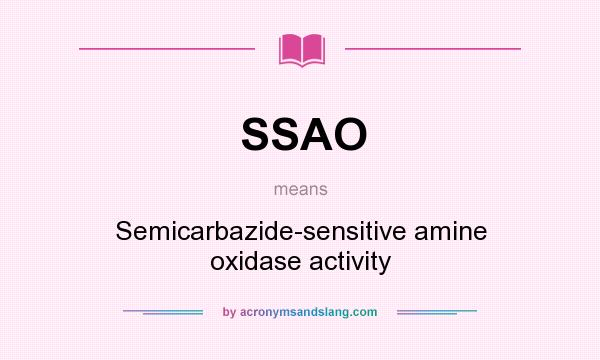What does SSAO mean? It stands for Semicarbazide-sensitive amine oxidase activity