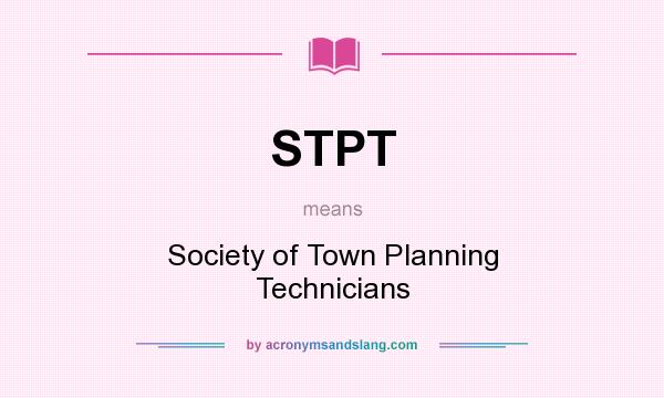 What does STPT mean? It stands for Society of Town Planning Technicians
