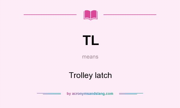 What does TL mean? It stands for Trolley latch