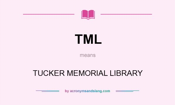 What does TML mean? It stands for TUCKER MEMORIAL LIBRARY