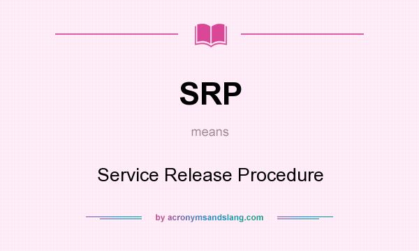 What does SRP mean? It stands for Service Release Procedure