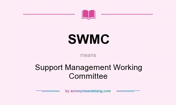 What does SWMC mean? It stands for Support Management Working Committee
