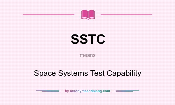 What does SSTC mean? It stands for Space Systems Test Capability
