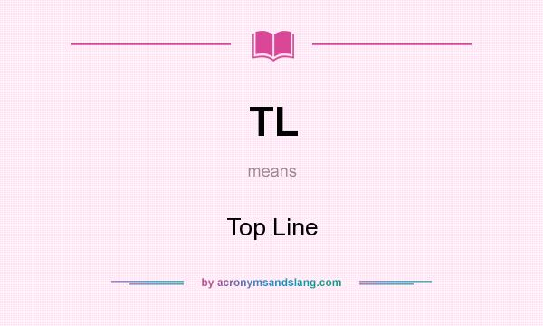 What does TL mean? It stands for Top Line