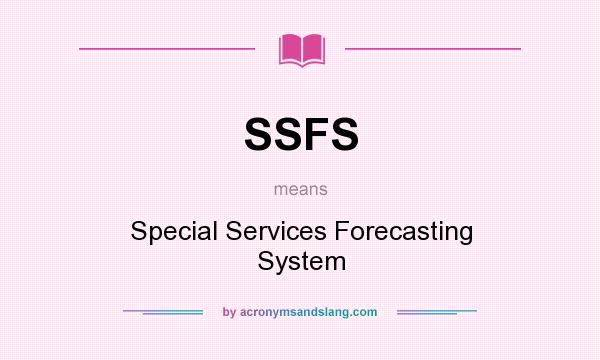 What does SSFS mean? It stands for Special Services Forecasting System