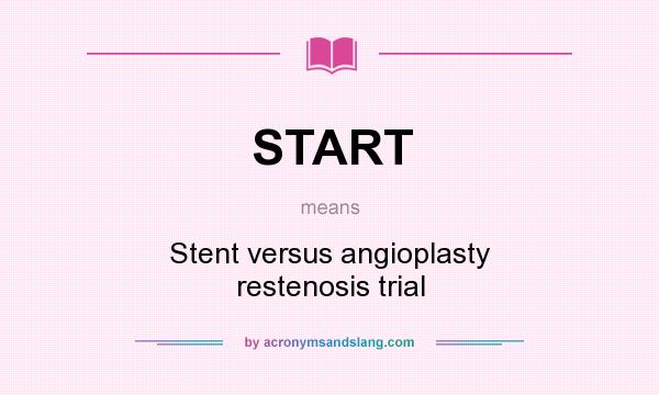 What does START mean? It stands for Stent versus angioplasty restenosis trial
