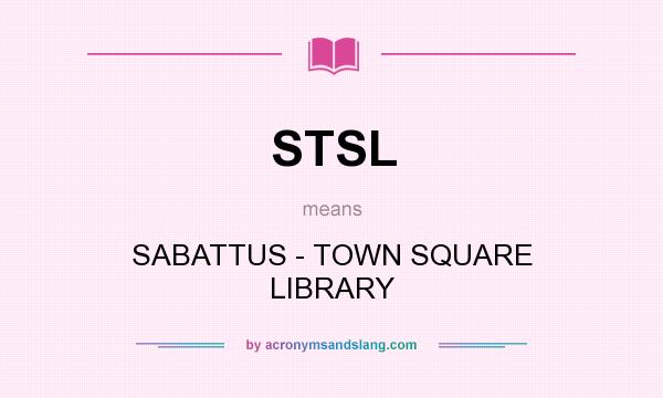 What does STSL mean? It stands for SABATTUS - TOWN SQUARE LIBRARY
