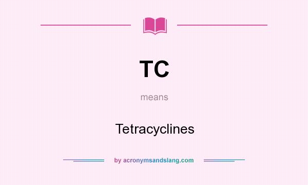 What does TC mean? It stands for Tetracyclines