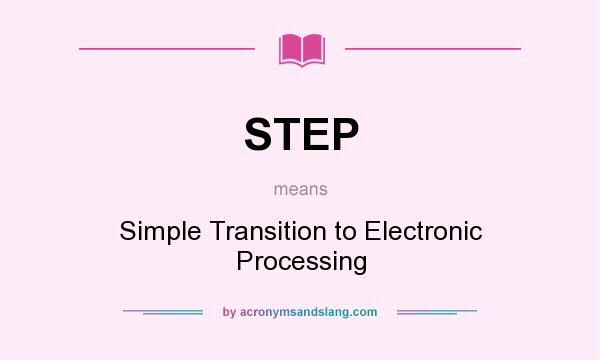What does STEP mean? It stands for Simple Transition to Electronic Processing