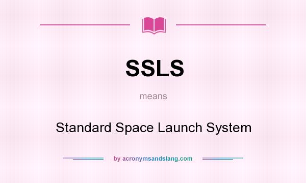What does SSLS mean? It stands for Standard Space Launch System
