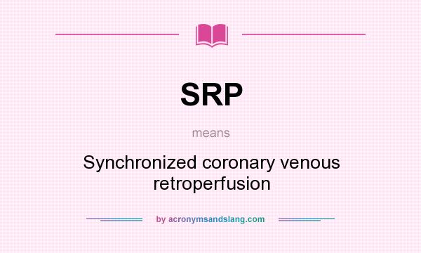 What does SRP mean? It stands for Synchronized coronary venous retroperfusion