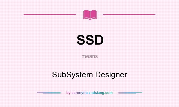 What does SSD mean? It stands for SubSystem Designer