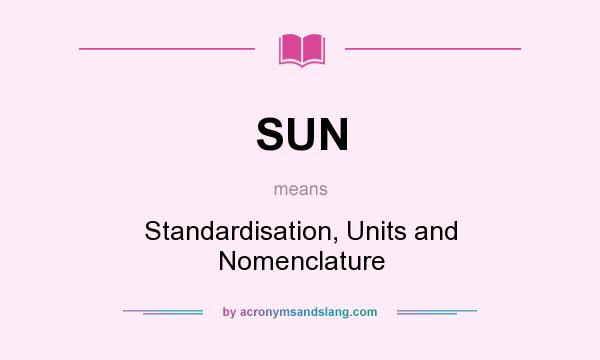 What does SUN mean? It stands for Standardisation, Units and Nomenclature