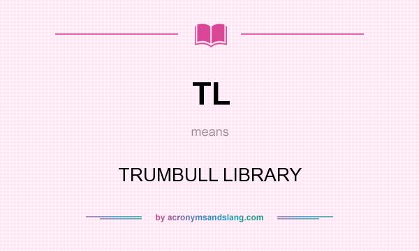 What does TL mean? It stands for TRUMBULL LIBRARY