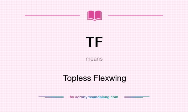 What does TF mean? It stands for Topless Flexwing