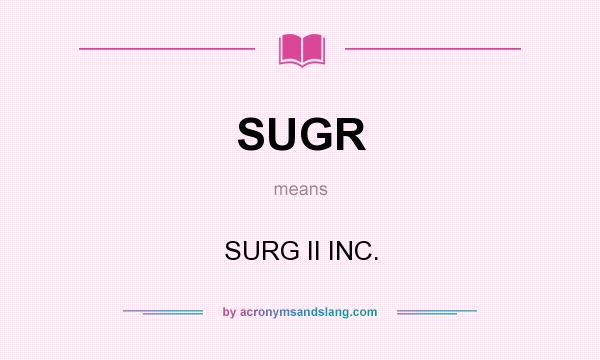 What does SUGR mean? It stands for SURG II INC.