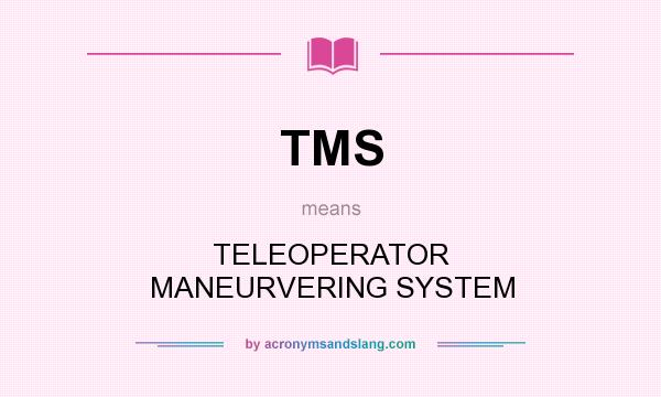 What does TMS mean? It stands for TELEOPERATOR MANEURVERING SYSTEM