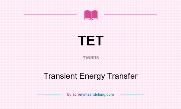 What does TET mean? It stands for Transient Energy Transfer