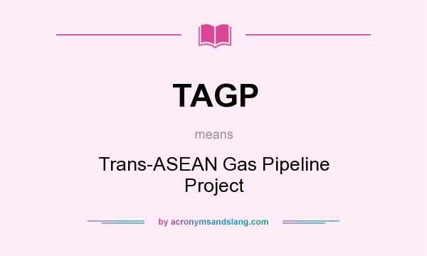 What does TAGP mean? It stands for Trans-ASEAN Gas Pipeline Project