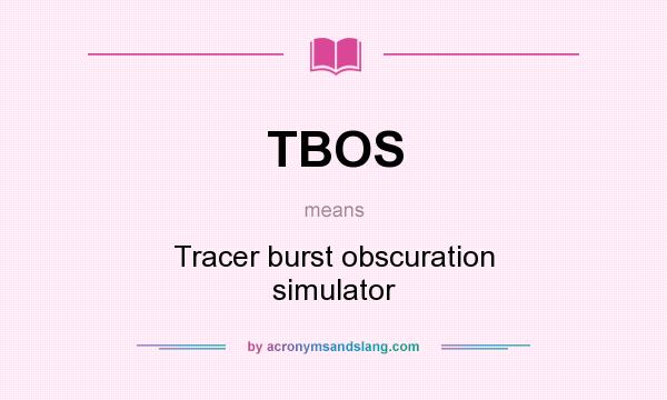 What does TBOS mean? It stands for Tracer burst obscuration simulator