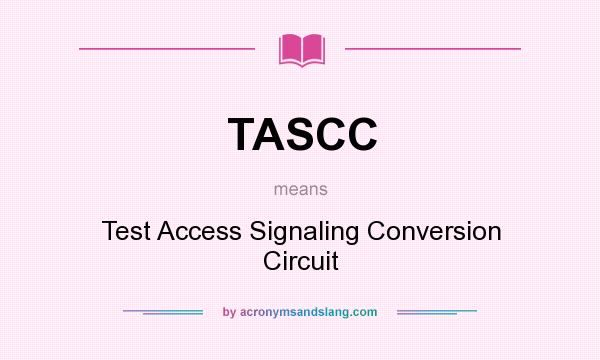 What does TASCC mean? It stands for Test Access Signaling Conversion Circuit