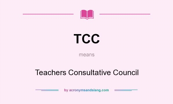 What does TCC mean? It stands for Teachers Consultative Council