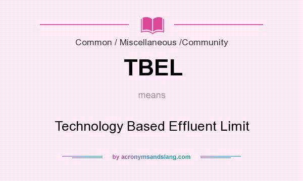 What does TBEL mean? It stands for Technology Based Effluent Limit