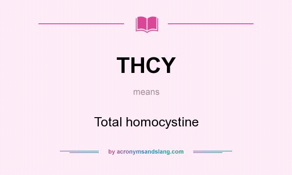What does THCY mean? It stands for Total homocystine