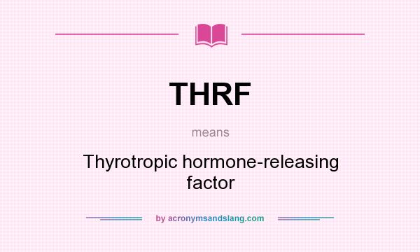 What does THRF mean? It stands for Thyrotropic hormone-releasing factor