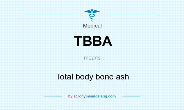 What does TBBA mean? It stands for Total body bone ash