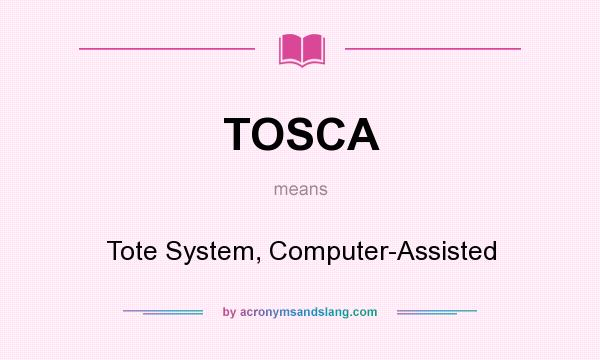 What does TOSCA mean? It stands for Tote System, Computer-Assisted