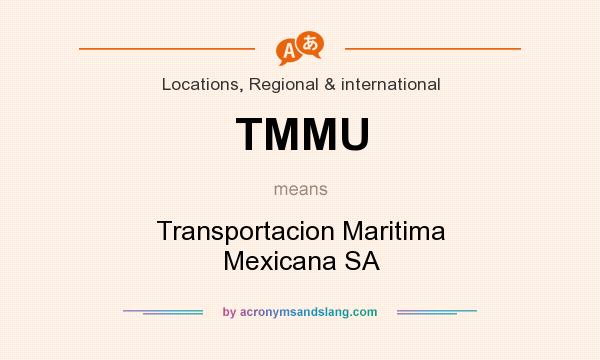 What does TMMU mean? It stands for Transportacion Maritima Mexicana SA