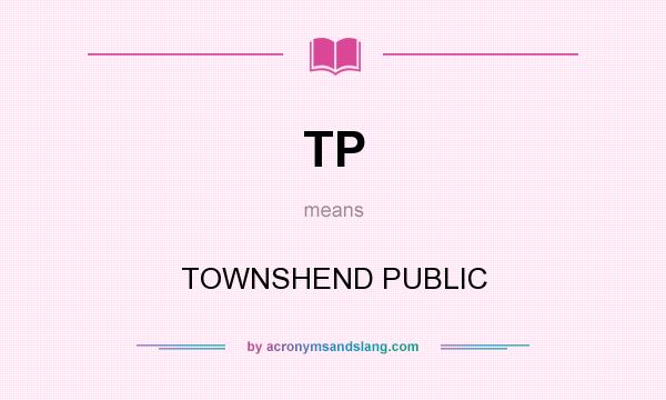 What does TP mean? It stands for TOWNSHEND PUBLIC
