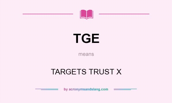 What does TGE mean? It stands for TARGETS TRUST X