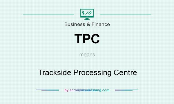 What does TPC mean? It stands for Trackside Processing Centre