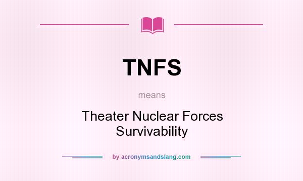 What does TNFS mean? It stands for Theater Nuclear Forces Survivability