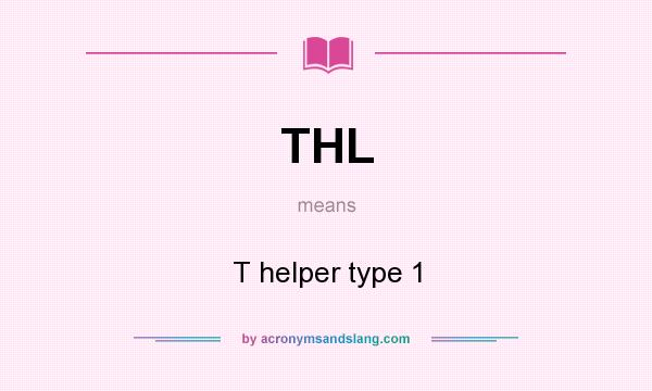 What does THL mean? It stands for T helper type 1