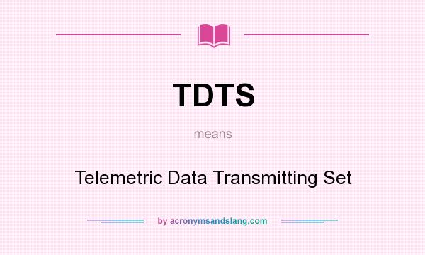 What does TDTS mean? It stands for Telemetric Data Transmitting Set